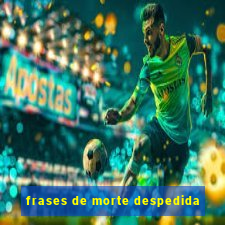 frases de morte despedida